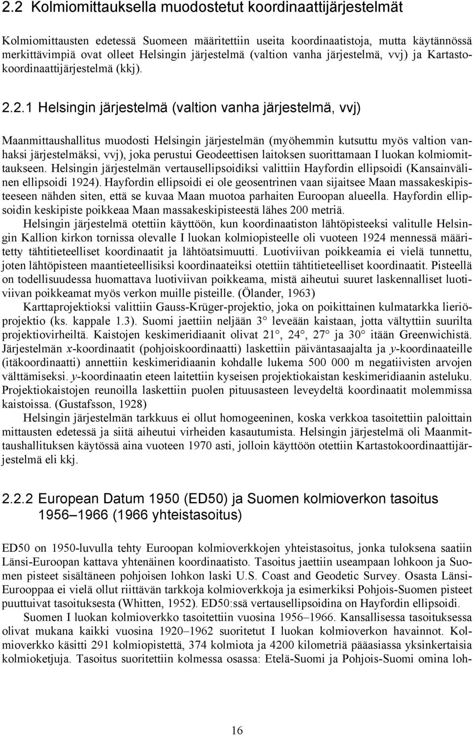 .. Helsingin järjestelmä (vltion vnh järjestelmä, vvj) Mnmittushllitus muodosti Helsingin järjestelmän (möhemmin kutsuttu mös vltion vnhksi järjestelmäksi, vvj), jok perustui Geodeettisen litoksen