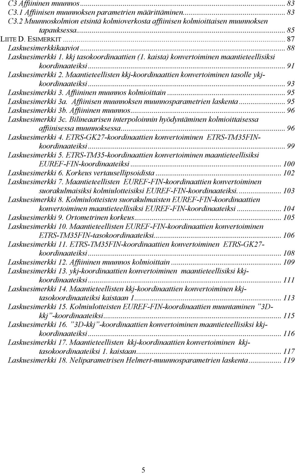 Mntieteellisten kkj-koordinttien konvertoiminen tsolle kjkoordinteiksi... 93 Lskuesimerkki 3. Affiininen muunnos kolmioittin... 95 Lskuesimerkki 3. Affiinisen muunnoksen muunnosprmetrien lskent.