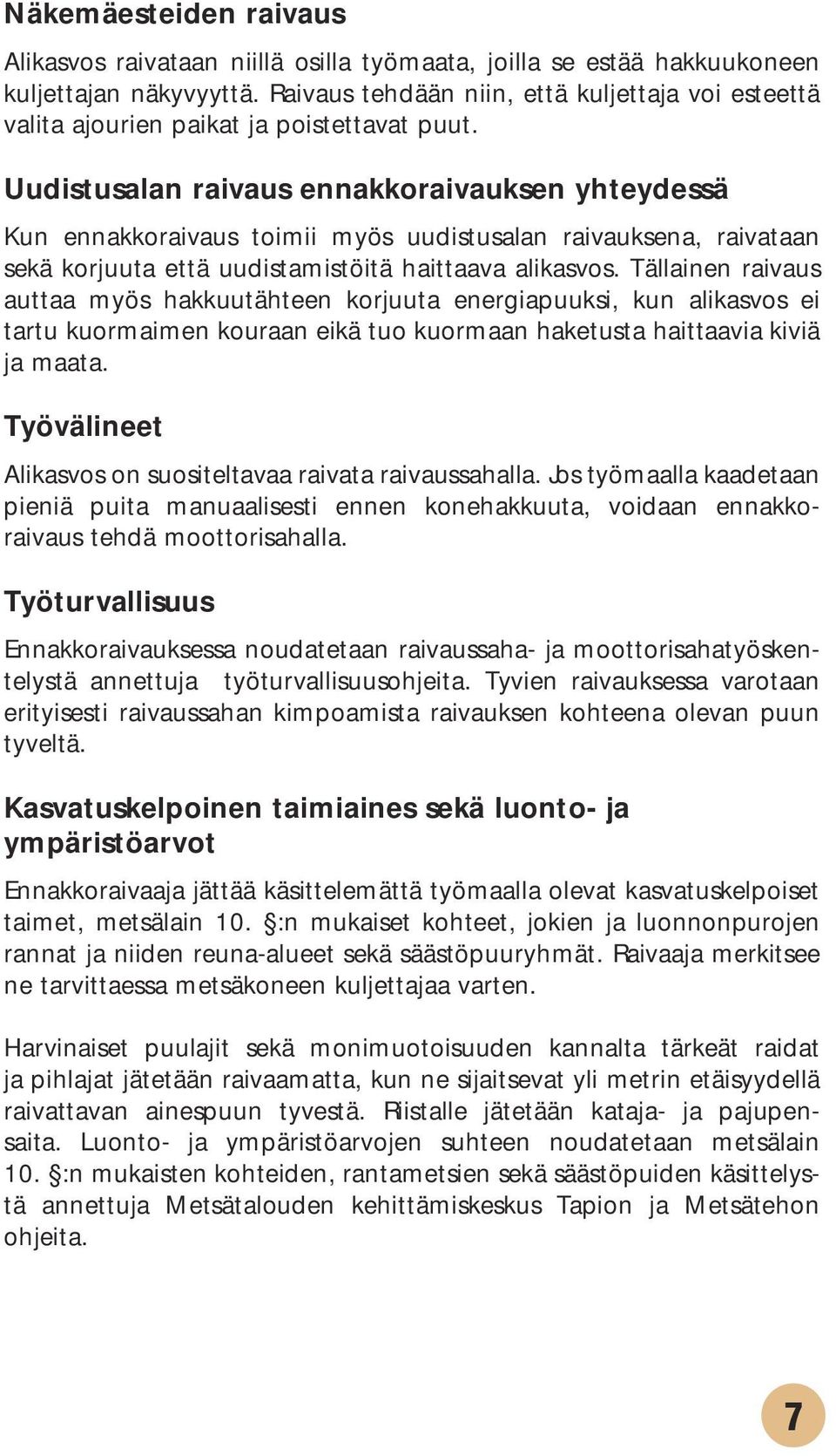 Uudistusalan raivaus ennakkoraivauksen yhteydessä Kun ennakkoraivaus toimii myös uudistusalan raivauksena, raivataan sekä korjuuta että uudistamistöitä haittaava alikasvos.