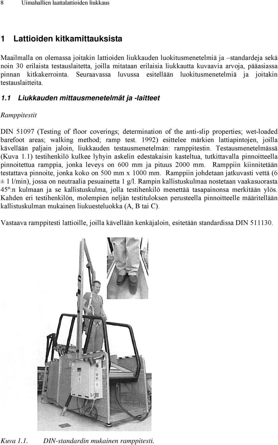 1 Liukkauden mittausmenetelmät ja -laitteet Ramppitestit DIN 5197 (Testing of floor coverings; determination of the anti-slip properties; wet-loaded barefoot areas; walking method; ramp test.