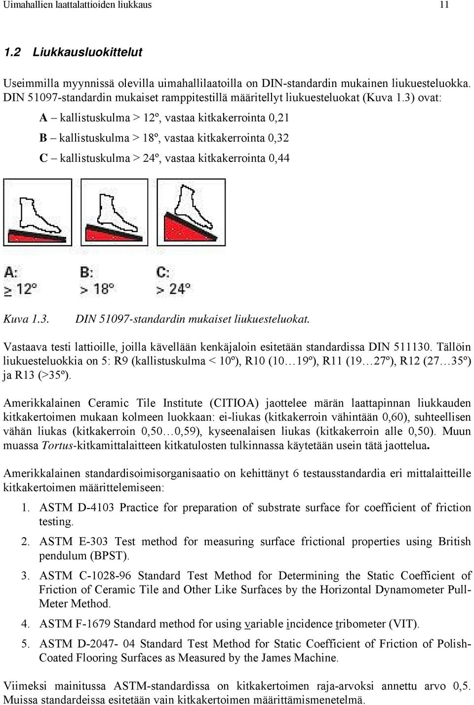 3) ovat: A kallistuskulma > 12º, vastaa kitkakerrointa,21 B kallistuskulma > 18º, vastaa kitkakerrointa,32 C kallistuskulma > 24º, vastaa kitkakerrointa,44 Kuva 1.3. DIN 5197-standardin mukaiset liukuesteluokat.