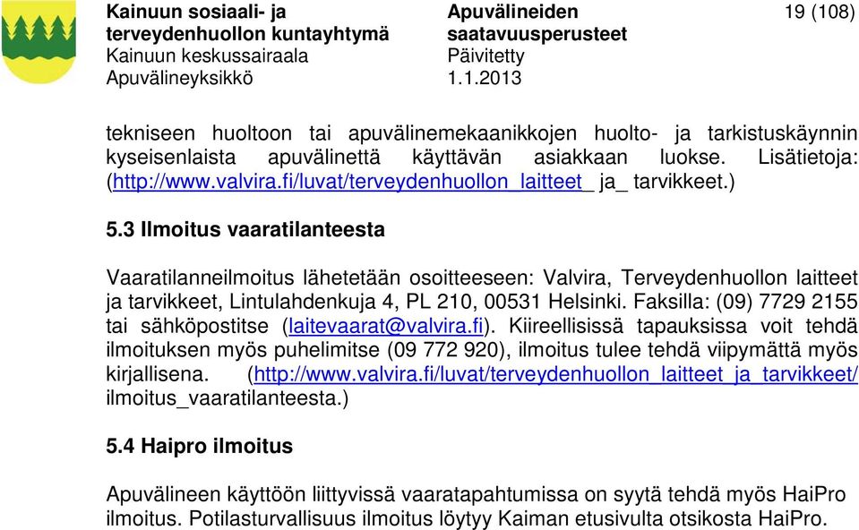 3 Ilmoitus vaaratilanteesta Vaaratilanneilmoitus lähetetään osoitteeseen: Valvira, Terveydenhuollon laitteet ja tarvikkeet, Lintulahdenkuja 4, PL 210, 00531 Helsinki.