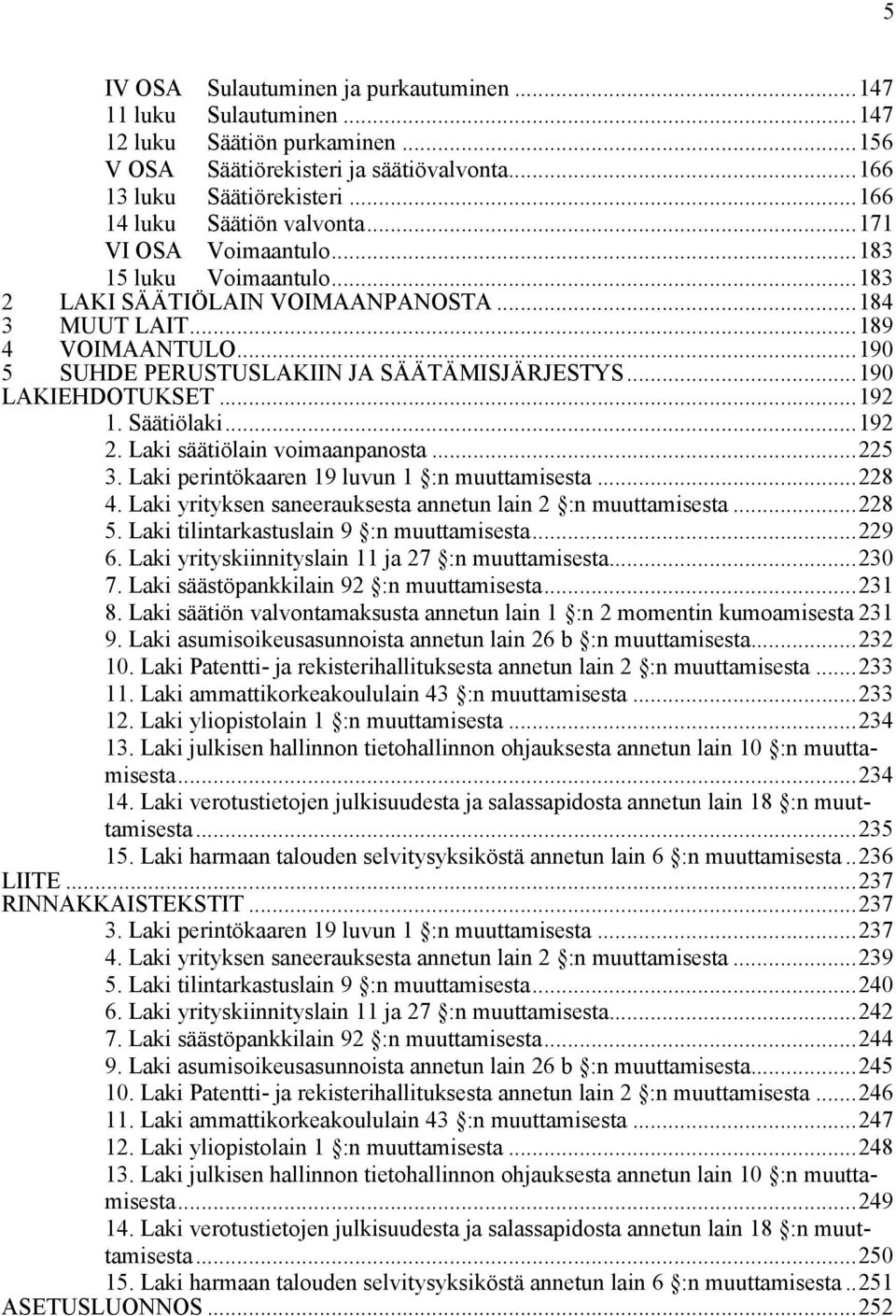 ..190 5 SUHDE PERUSTUSLAKIIN JA SÄÄTÄMISJÄRJESTYS...190 LAKIEHDOTUKSET...192 1. Säätiölaki...192 2. Laki säätiölain voimaanpanosta...225 3. Laki perintökaaren 19 luvun 1 :n muuttamisesta...228 4.