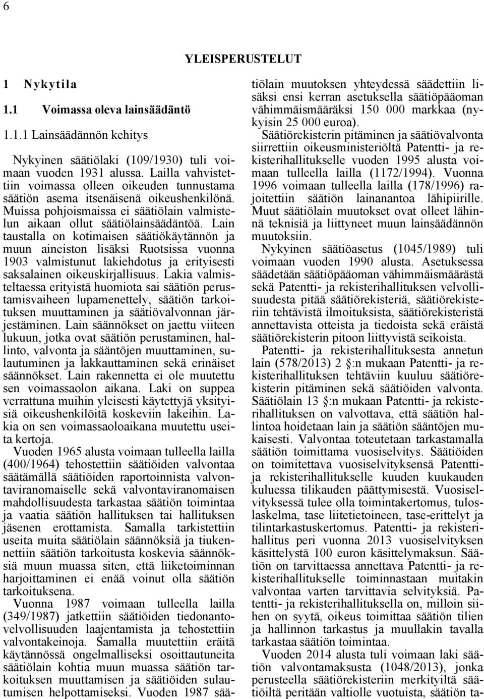 Lain taustalla on kotimaisen säätiökäytännön ja muun aineiston lisäksi Ruotsissa vuonna 1903 valmistunut lakiehdotus ja erityisesti saksalainen oikeuskirjallisuus.