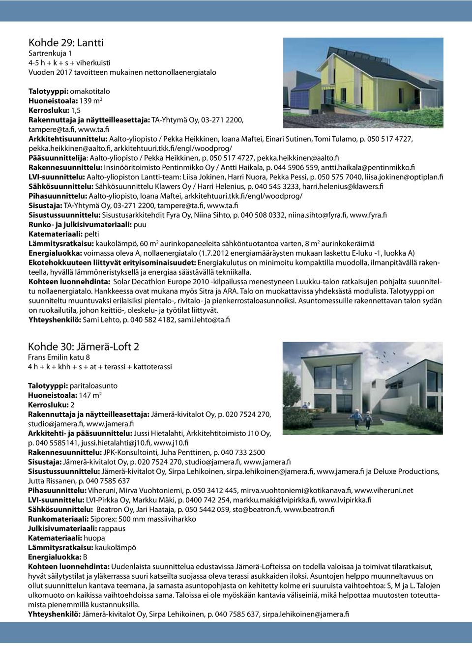 tkk.fi/engl/woodprog/ Pääsuunnittelija: Aalto-yliopisto / Pekka Heikkinen, p. 050 517 4727, pekka.heikkinen@aalto.fi Rakennesuunnittelu: Insinööritoimisto Pentinmikko Oy / Antti Haikala, p.