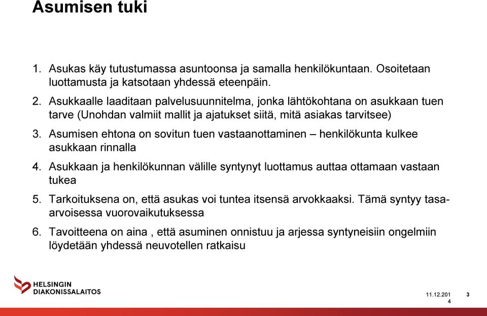 Asumisen ehtona on sovitun tuen vastaanottaminen henkilökunta kulkee asukkaan rinnalla. Asukkaan ja henkilökunnan välille syntynyt luottamus auttaa ottamaan vastaan tukea 5.