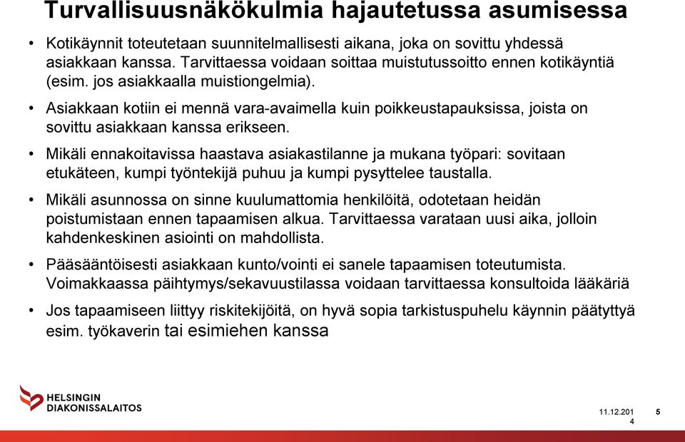 Asiakkaan kotiin ei mennä vara-avaimella kuin poikkeustapauksissa, joista on sovittu asiakkaan kanssa erikseen.