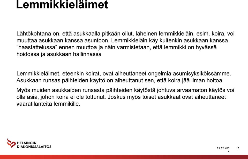 Lemmikkieläimet, eteenkin koirat, ovat aiheuttaneet ongelmia asumisyksiköissämme. Asukkaan runsas päihteiden käyttö on aiheuttanut sen, että koira jää ilman hoitoa.