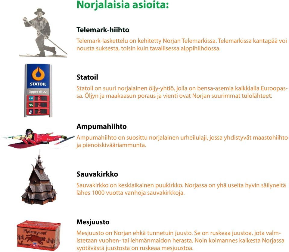 Ampumahiihto Ampumahiihto on suosittu norjalainen urheilulaji, jossa yhdistyvät maastohiihto ja pienoiskivääriammunta. Sauvakirkko Sauvakirkko on keskiaikainen puukirkko.