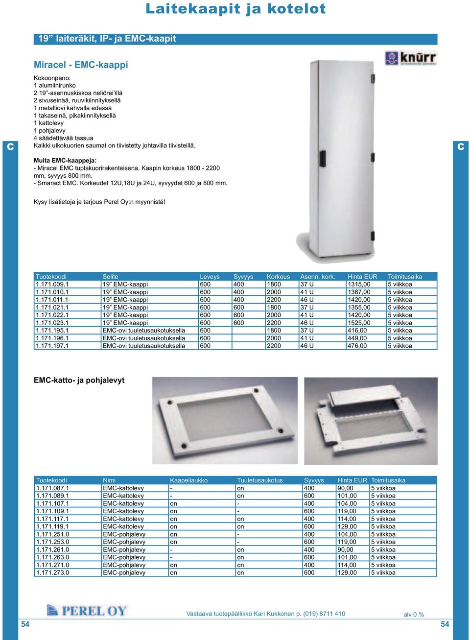 Kaapin korkeus 1800-2200 mm, syvyys 800 mm. - Smaract EM. Korkeudet 12U,18U ja 24U, syvyydet 600 ja 800 mm. Kysy lisätietoja ja tarjous Perel Oy:n myynnistä!