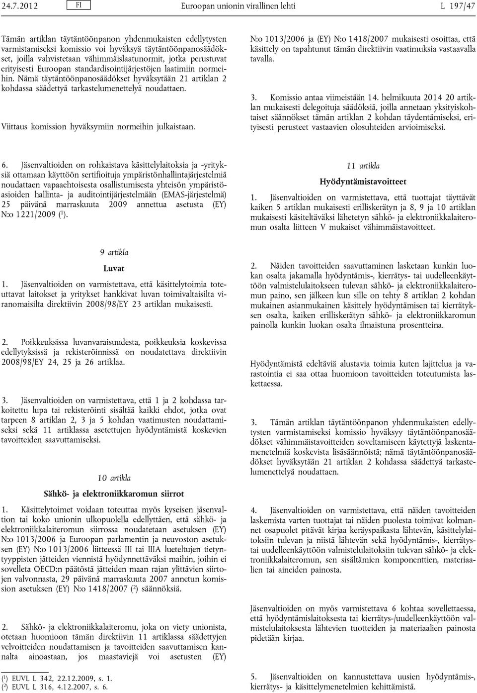 Nämä täytäntöönpanosäädökset hyväksytään 21 artiklan 2 kohdassa säädettyä tarkastelumenettelyä noudattaen. Viittaus komission hyväksymiin normeihin julkaistaan.