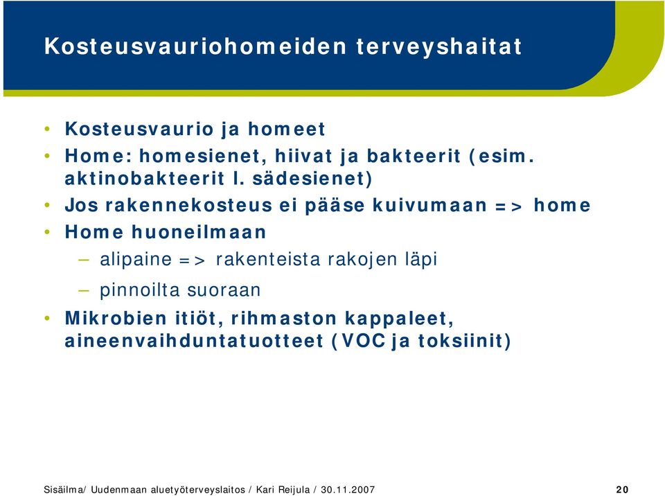 sädesienet) Jos rakennekosteus ei pääse kuivumaan => home Home huoneilmaan alipaine => rakenteista