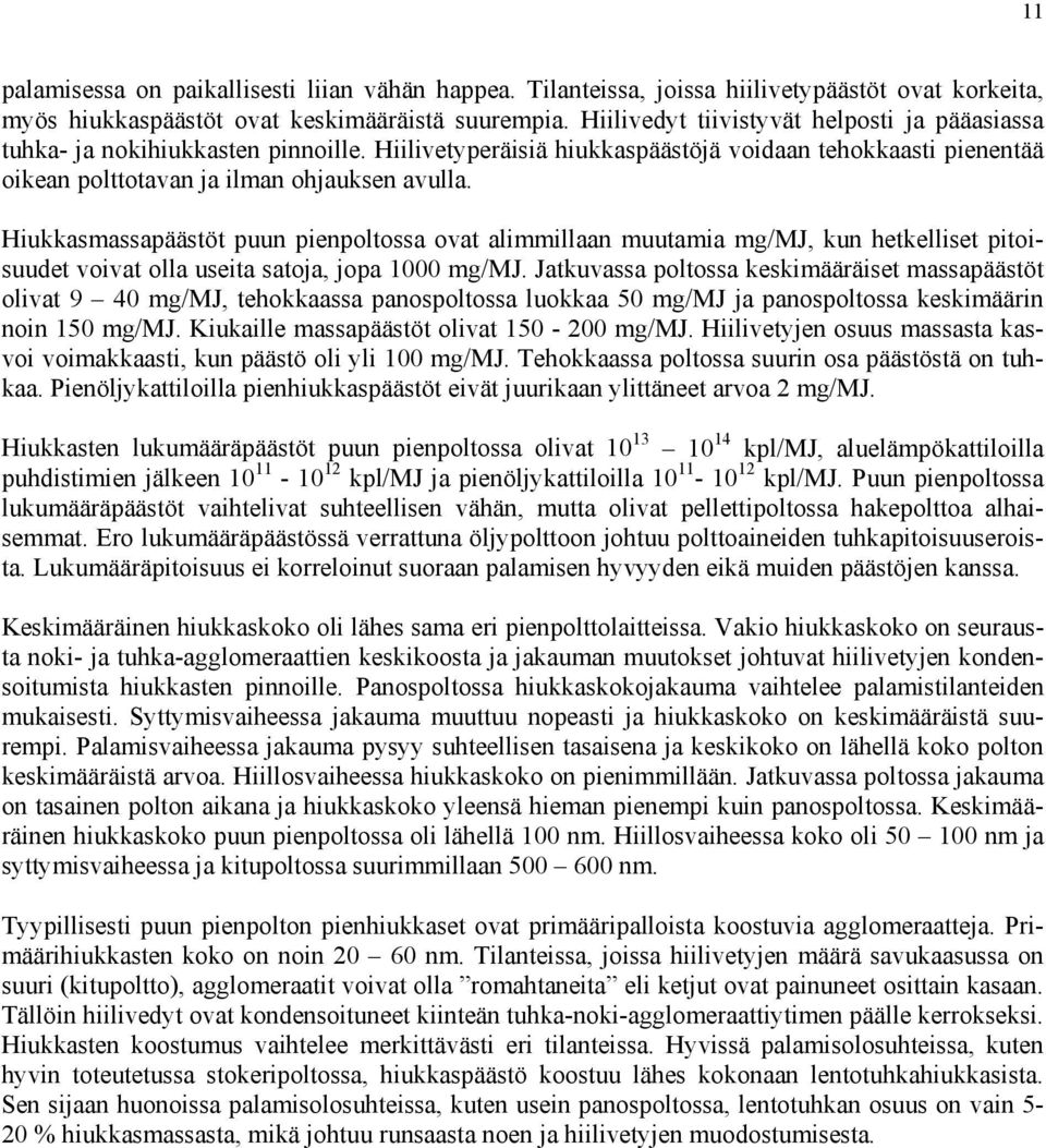 Hiukkasmassapäästöt puun pienpoltossa ovat alimmillaan muutamia mg/mj, kun hetkelliset pitoisuudet voivat olla useita satoja, jopa 1000 mg/mj.