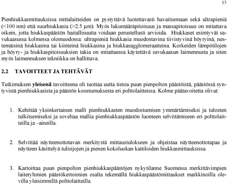 Hiukkaset esiintyvät savukaasussa kolmessa olomuodossa: ultrapieniä hiukkasia muodostavina tiivistyvinä höyryinä, nestemäisinä hiukkasina tai kiinteinä hiukkasina ja hiukkasagglomeraatteina.