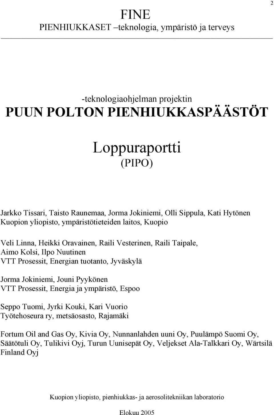 Jorma Jokiniemi, Jouni Pyykönen VTT Prosessit, Energia ja ympäristö, Espoo Seppo Tuomi, Jyrki Kouki, Kari Vuorio Työtehoseura ry, metsäosasto, Rajamäki Fortum Oil and Gas Oy, Kivia Oy, Nunnanlahden