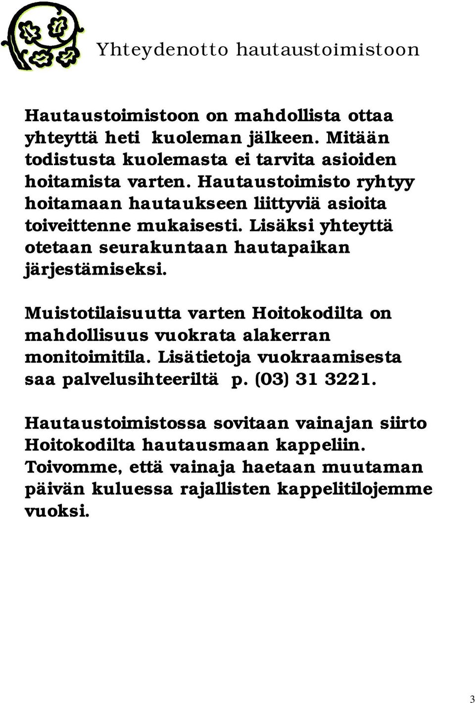 Lisäksi yhteyttä otetaan seurakuntaan hautapaikan järjestämiseksi. Muistotilaisuutta varten Hoitokodilta on mahdollisuus vuokrata alakerran monitoimitila.