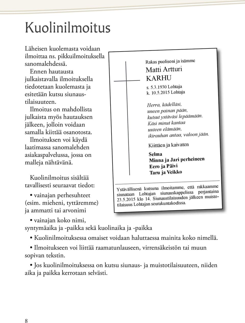 Kuolinilmoitus sisältää tavallisesti seuraavat tiedot: vainajan perhesuhteet (esim. mieheni, tyttäremme) ja ammatti tai arvonimi Rakas puolisoni ja isämme Matti Artturi KARHU s. 5.3.1930 Lohtaja k.