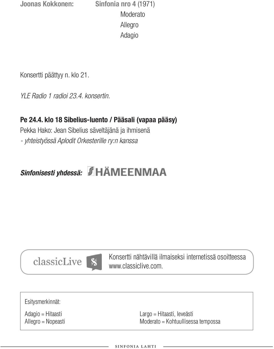 4. klo 18 Sibelius-luento / Pääsali (vapaa pääsy) Pekka Hako: Jean Sibelius säveltäjänä ja ihmisenä - yhteistyössä Aplodit