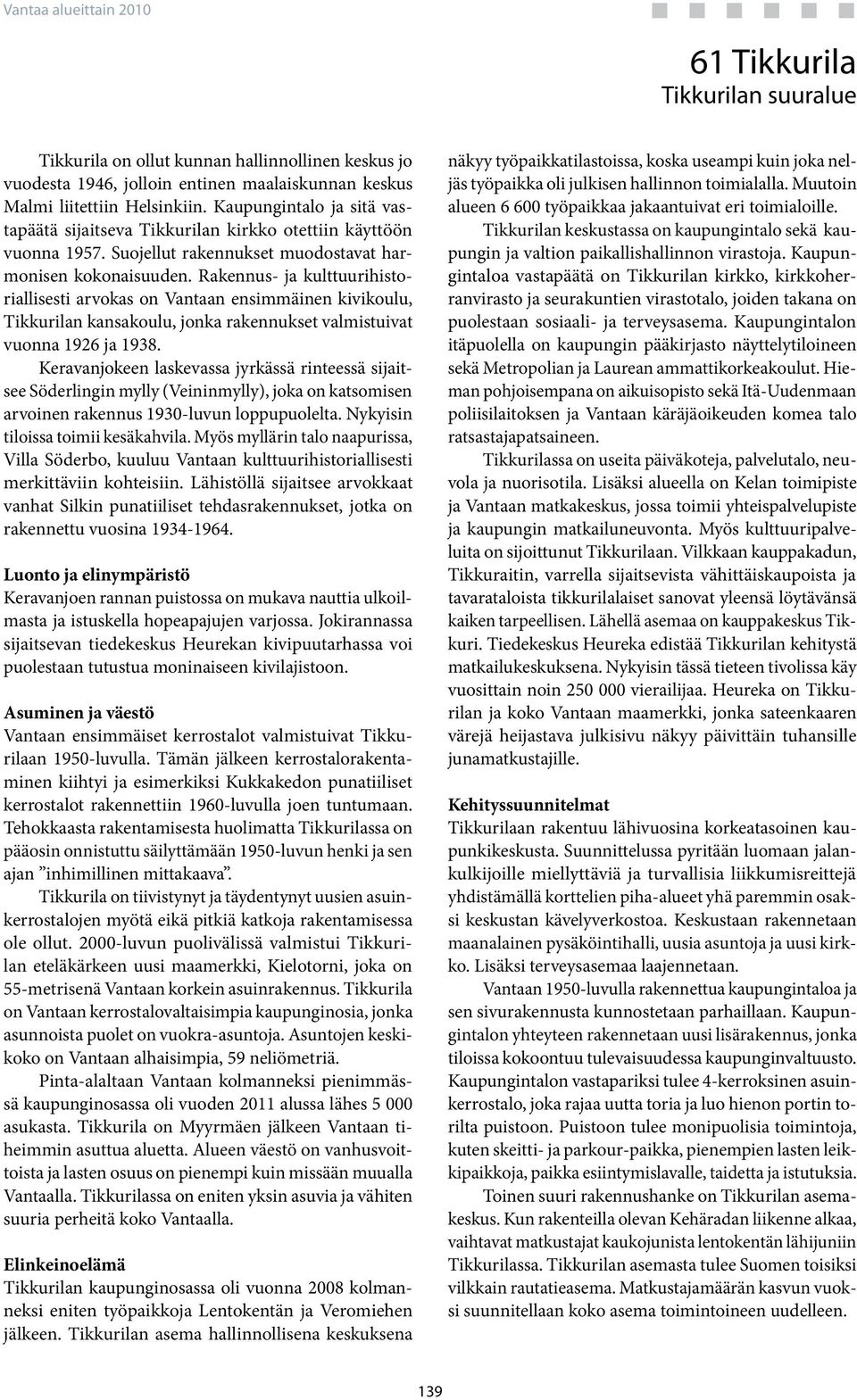 Rakennus- ja kulttuurihistoriallisesti arvokas on n ensimmäinen kivikoulu, Tikkurilan kansakoulu, jonka rakennukset valmistuivat vuonna 1926 ja 1938.