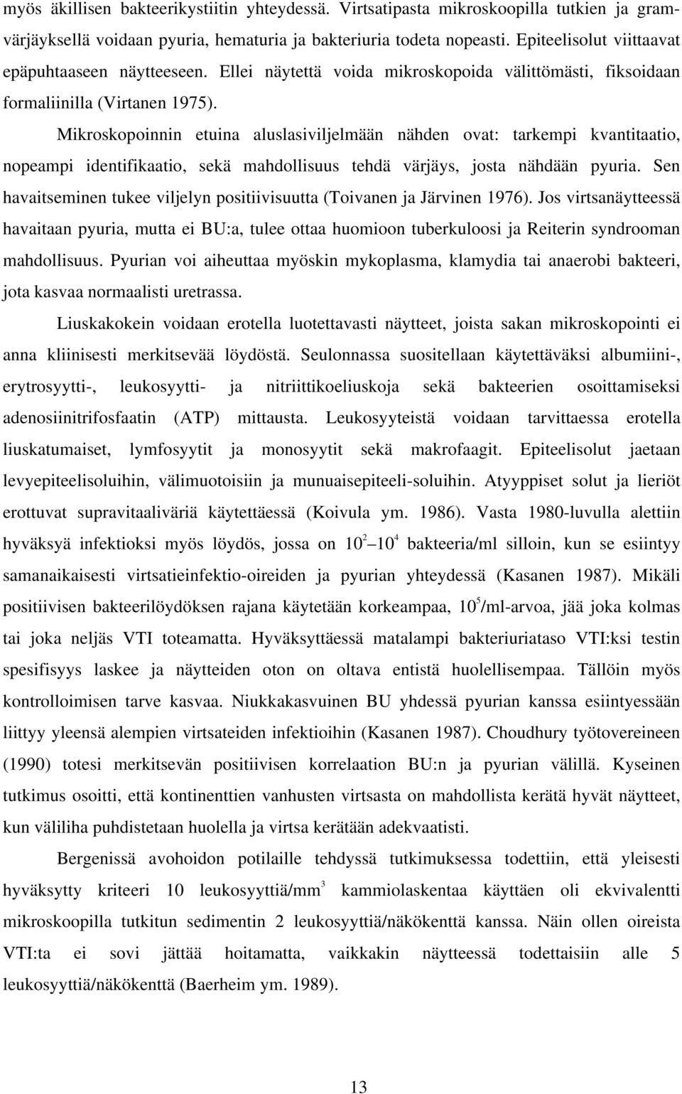 Mikroskopoinnin etuina aluslasiviljelmään nähden ovat: tarkempi kvantitaatio, nopeampi identifikaatio, sekä mahdollisuus tehdä värjäys, josta nähdään pyuria.