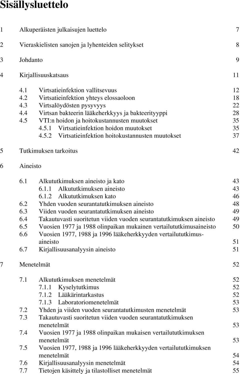 5.2 Virtsatieinfektion hoitokustannusten muutokset 37 5 Tutkimuksen tarkoitus 42 6 Aineisto 6.1 Alkututkimuksen aineisto ja kato 43 6.1.1 Alkututkimuksen aineisto 43 6.1.2 Alkututkimuksen kato 46 6.