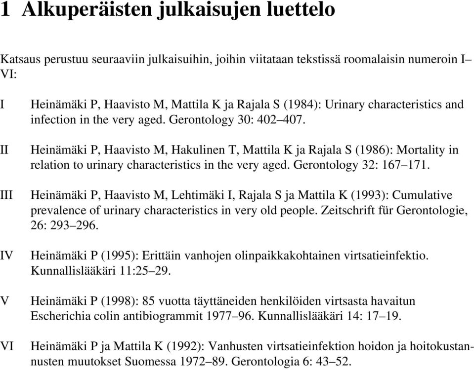 Heinämäki P, Haavisto M, Hakulinen T, Mattila K ja Rajala S (1986): Mortality in relation to urinary characteristics in the very aged. Gerontology 32: 167 171.