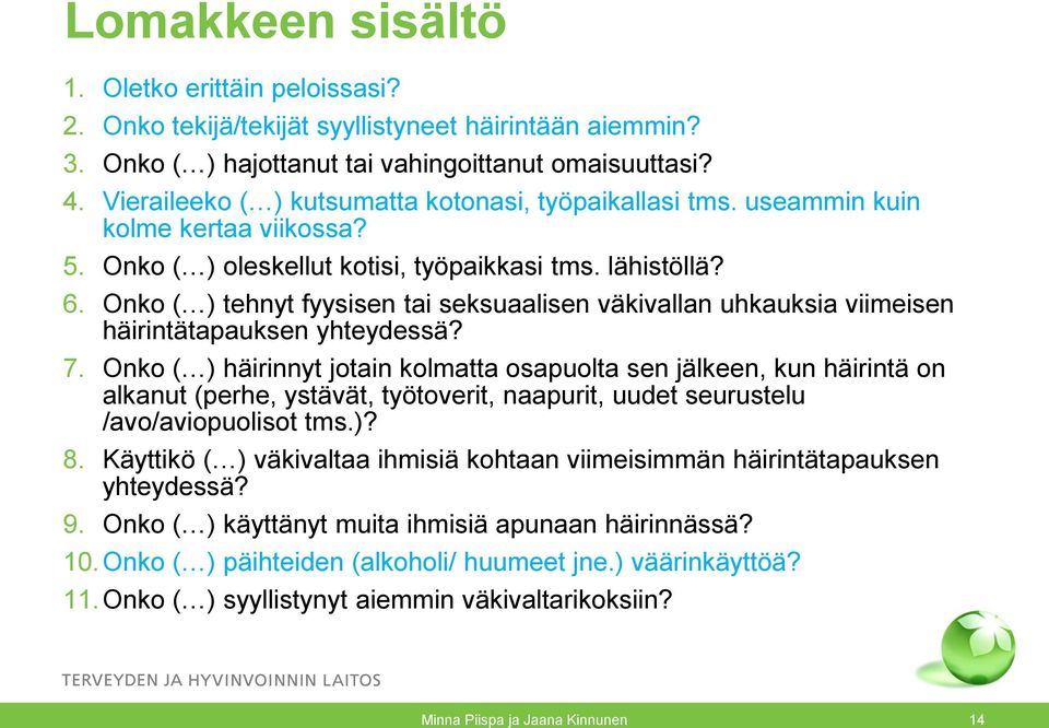 Onko ( ) tehnyt fyysisen tai seksuaalisen väkivallan uhkauksia viimeisen häirintätapauksen yhteydessä? 7.