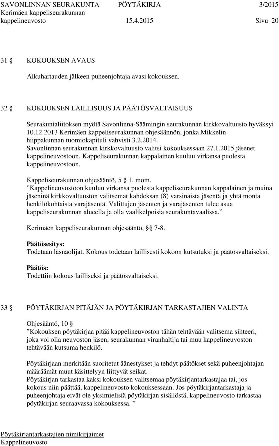 2013 ohjesäännön, jonka Mikkelin hiippakunnan tuomiokapituli vahvisti 3.2.2014. Savonlinnan seurakunnan kirkkovaltuusto valitsi kokouksessaan 27.1.2015 jäsenet kappelineuvostoon.