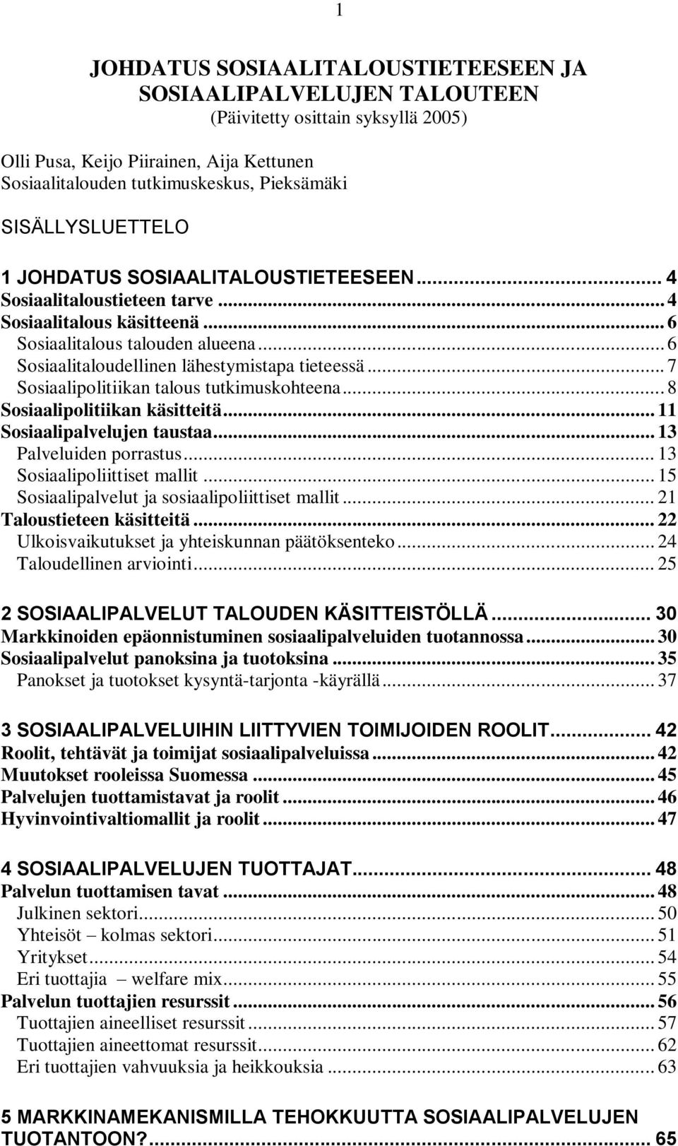 .. 6 Sosiaalitaloudellinen lähestymistapa tieteessä... 7 Sosiaalipolitiikan talous tutkimuskohteena... 8 Sosiaalipolitiikan käsitteitä... 11 Sosiaalipalvelujen taustaa... 13 Palveluiden porrastus.