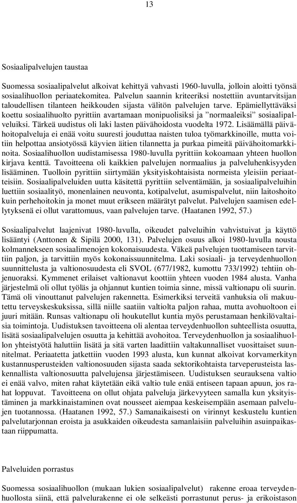 Epämiellyttäväksi koettu sosiaalihuolto pyrittiin avartamaan monipuolisiksi ja normaaleiksi sosiaalipalveluiksi. Tärkeä uudistus oli laki lasten päivähoidosta vuodelta 1972.