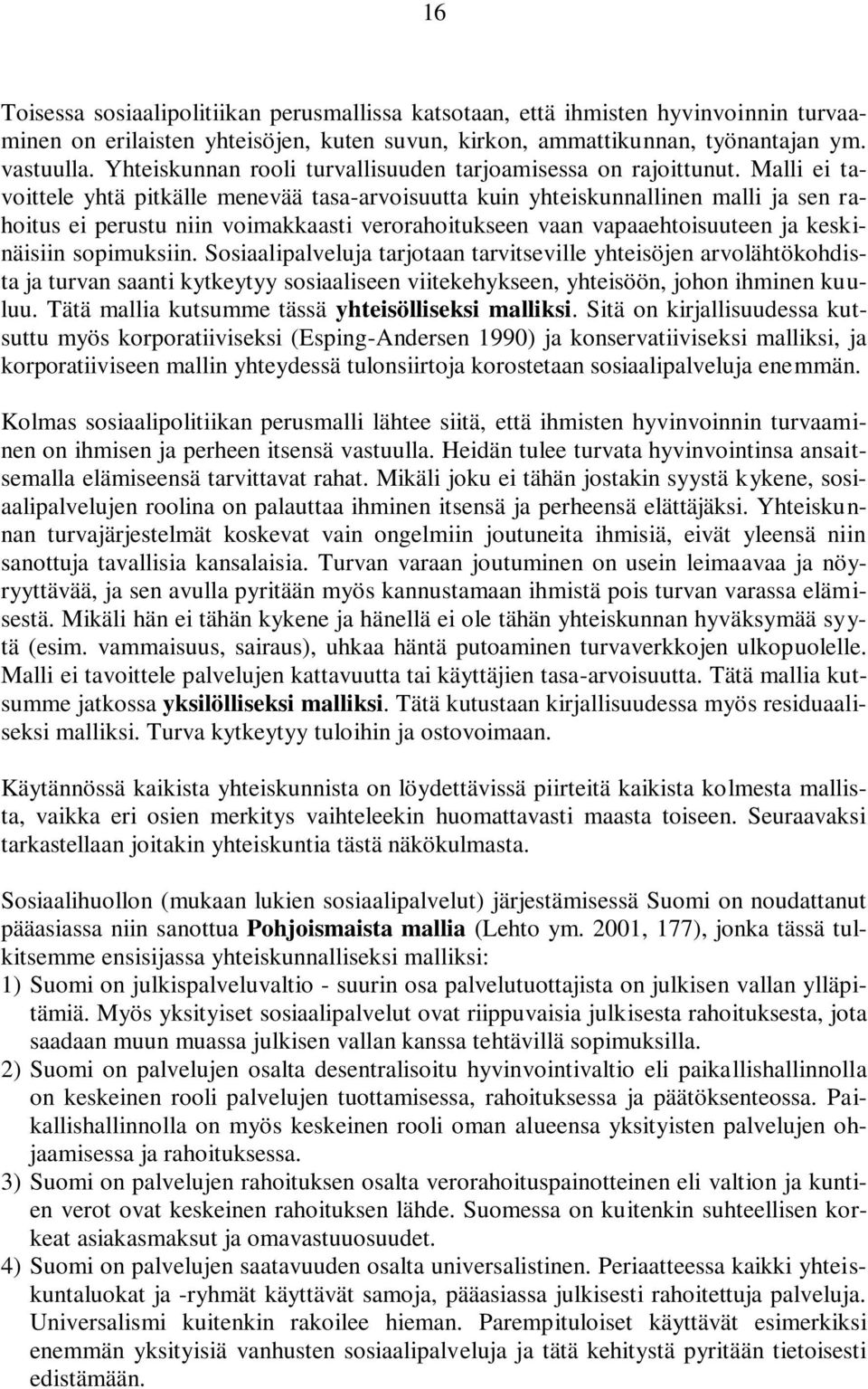 Malli ei tavoittele yhtä pitkälle menevää tasa-arvoisuutta kuin yhteiskunnallinen malli ja sen rahoitus ei perustu niin voimakkaasti verorahoitukseen vaan vapaaehtoisuuteen ja keskinäisiin