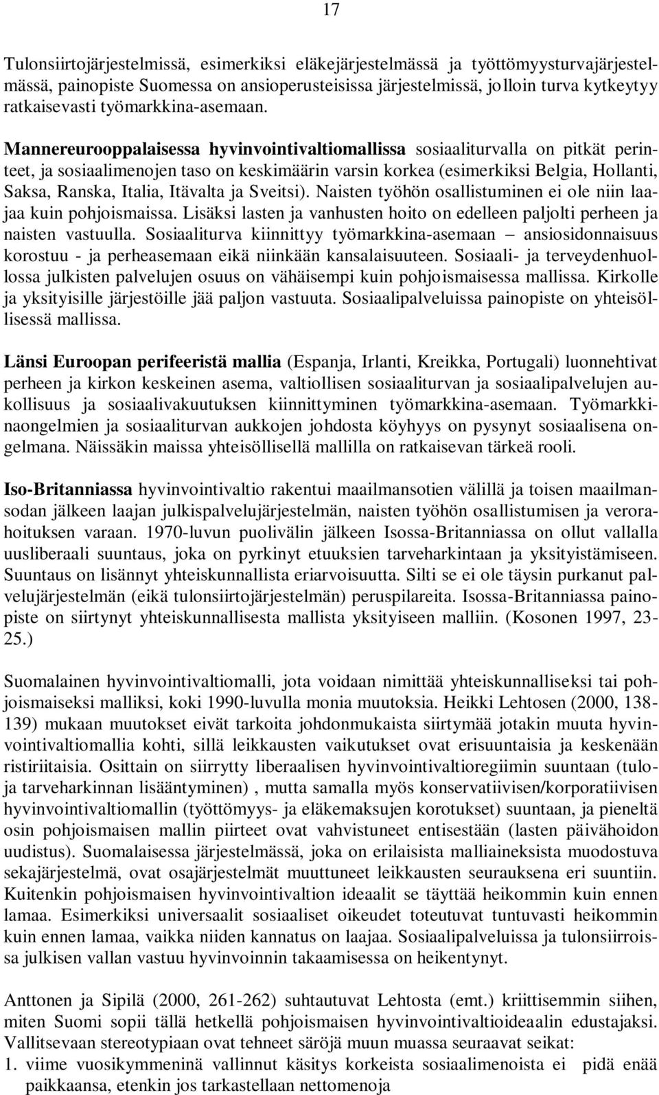 Mannereurooppalaisessa hyvinvointivaltiomallissa sosiaaliturvalla on pitkät perinteet, ja sosiaalimenojen taso on keskimäärin varsin korkea (esimerkiksi Belgia, Hollanti, Saksa, Ranska, Italia,