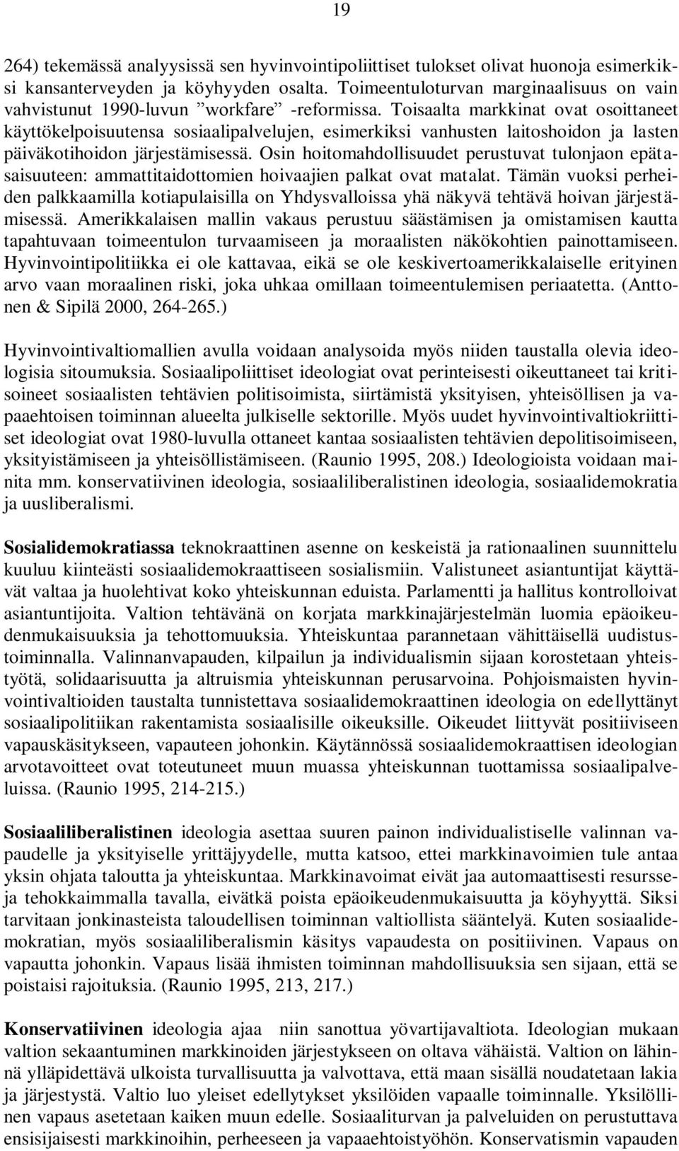 Toisaalta markkinat ovat osoittaneet käyttökelpoisuutensa sosiaalipalvelujen, esimerkiksi vanhusten laitoshoidon ja lasten päiväkotihoidon järjestämisessä.