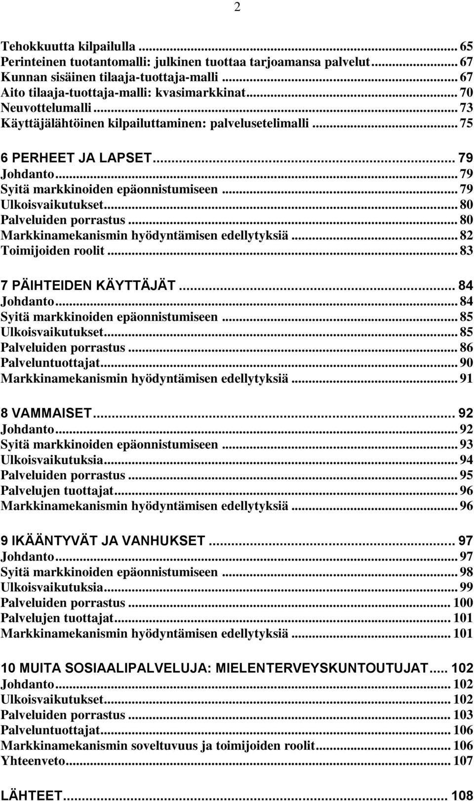 .. 80 Palveluiden porrastus... 80 Markkinamekanismin hyödyntämisen edellytyksiä... 82 Toimijoiden roolit... 83 7 PÄIHTEIDEN KÄYTTÄJÄT... 84 Johdanto... 84 Syitä markkinoiden epäonnistumiseen.