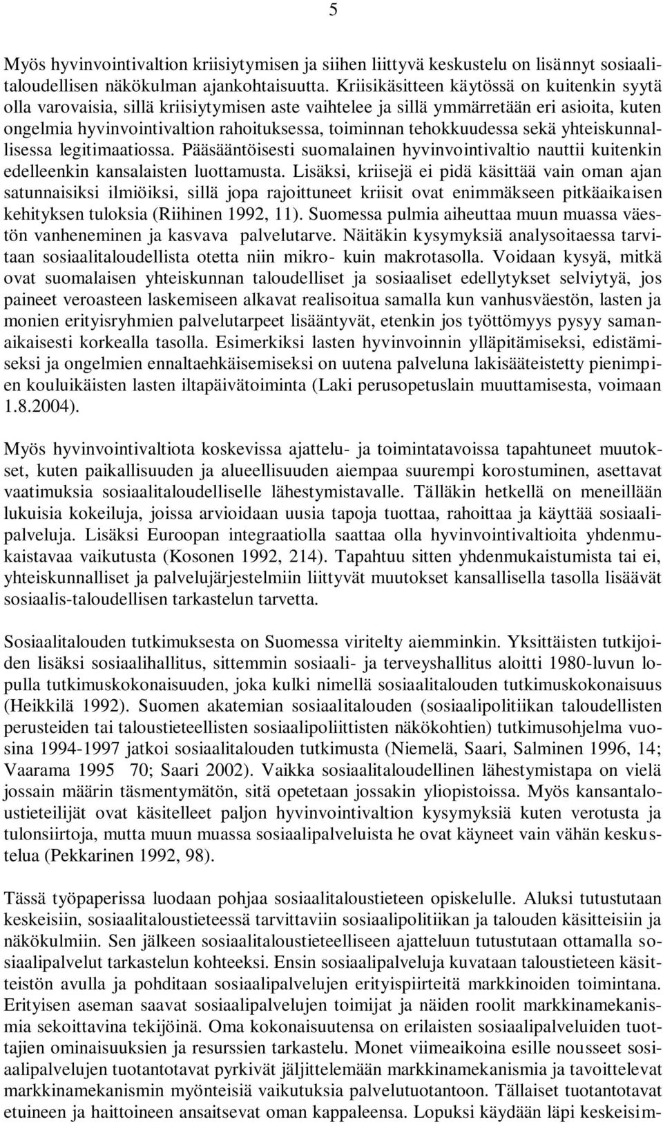 tehokkuudessa sekä yhteiskunnallisessa legitimaatiossa. Pääsääntöisesti suomalainen hyvinvointivaltio nauttii kuitenkin edelleenkin kansalaisten luottamusta.