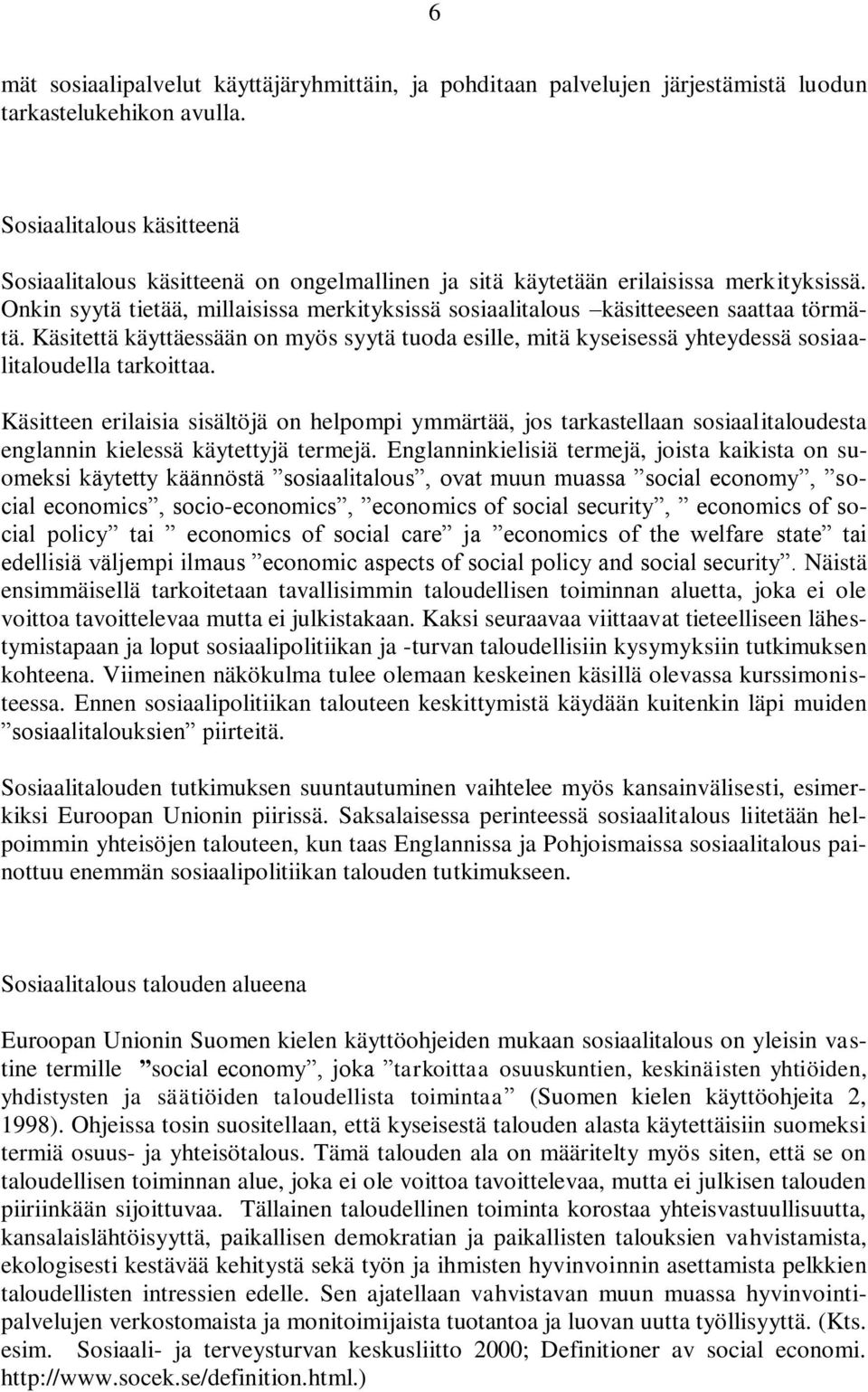 Onkin syytä tietää, millaisissa merkityksissä sosiaalitalous käsitteeseen saattaa törmätä. Käsitettä käyttäessään on myös syytä tuoda esille, mitä kyseisessä yhteydessä sosiaalitaloudella tarkoittaa.