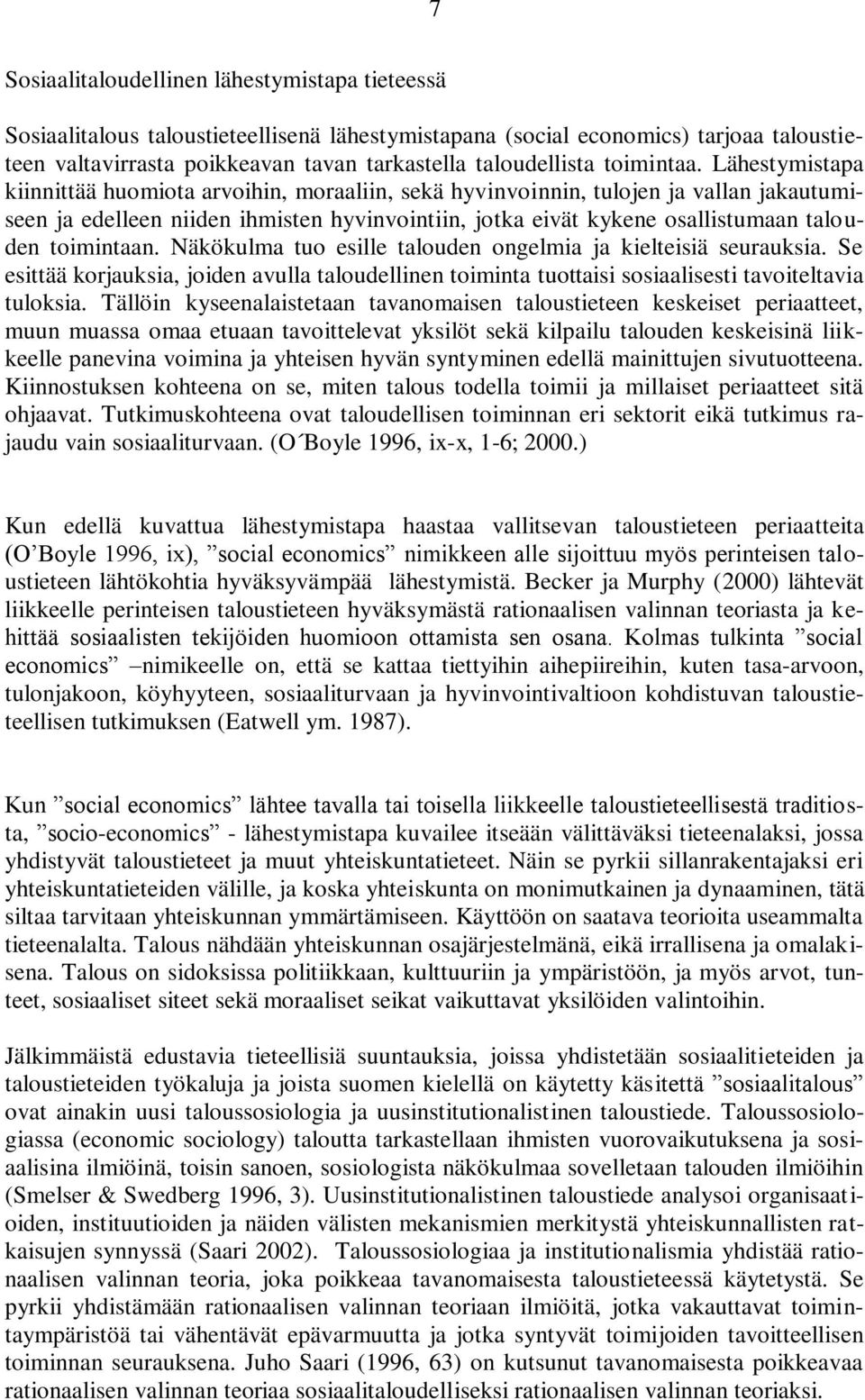 Lähestymistapa kiinnittää huomiota arvoihin, moraaliin, sekä hyvinvoinnin, tulojen ja vallan jakautumiseen ja edelleen niiden ihmisten hyvinvointiin, jotka eivät kykene osallistumaan talouden