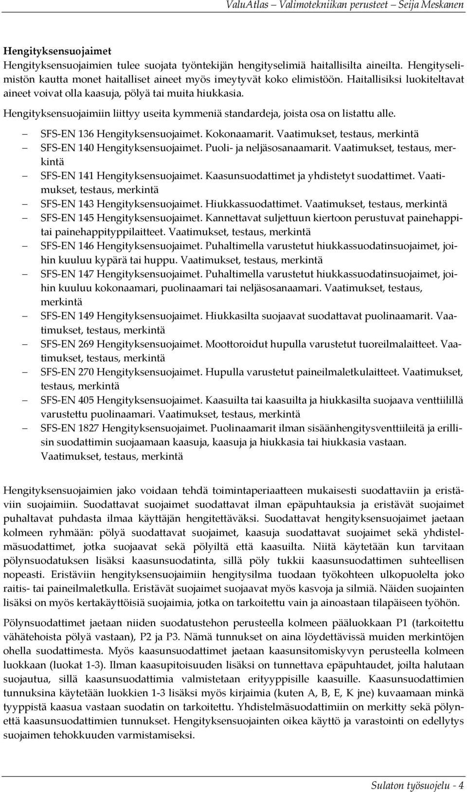 SFS EN 136 Hengityksensuojaimet. Kokonaamarit. Vaatimukset, testaus, merkintä SFS EN 140 Hengityksensuojaimet. Puoli ja neljäsosanaamarit.