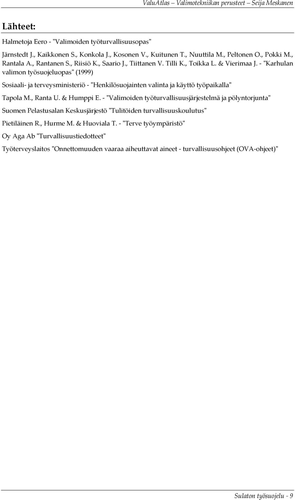 ʺKarhulan valimon työsuojeluopasʺ (1999) Sosiaali ja terveysministeriö ʺHenkilösuojainten valinta ja käyttö työpaikallaʺ Tapola M., Ranta U. & Humppi E.