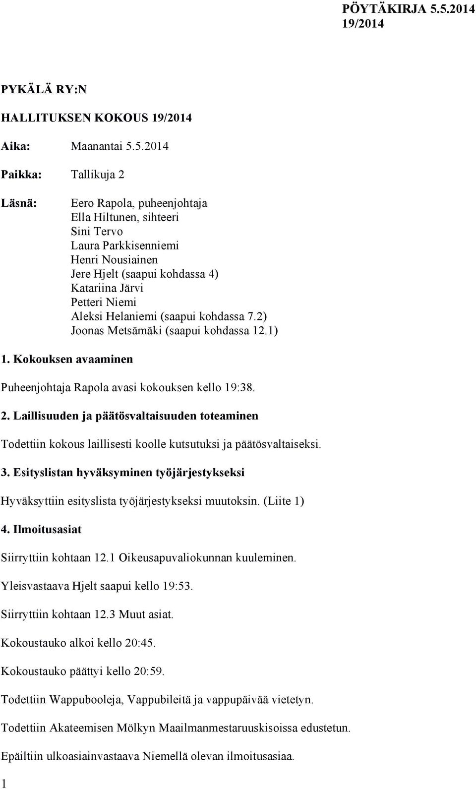 Aleksi Helaniemi (saapui kohdassa 7.2) Joonas Metsämäki (saapui kohdassa 12.1) 1. Kokouksen avaaminen Puheenjohtaja Rapola avasi kokouksen kello 19:38. 2.