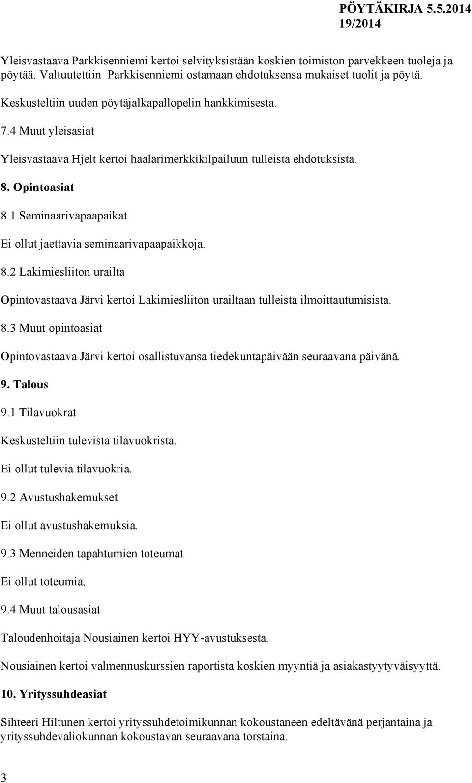 1 Seminaarivapaapaikat Ei ollut jaettavia seminaarivapaapaikkoja. 8.2 Lakimiesliiton urailta Opintovastaava Järvi kertoi Lakimiesliiton urailtaan tulleista ilmoittautumisista. 8.3 Muut opintoasiat Opintovastaava Järvi kertoi osallistuvansa tiedekuntapäivään seuraavana päivänä.