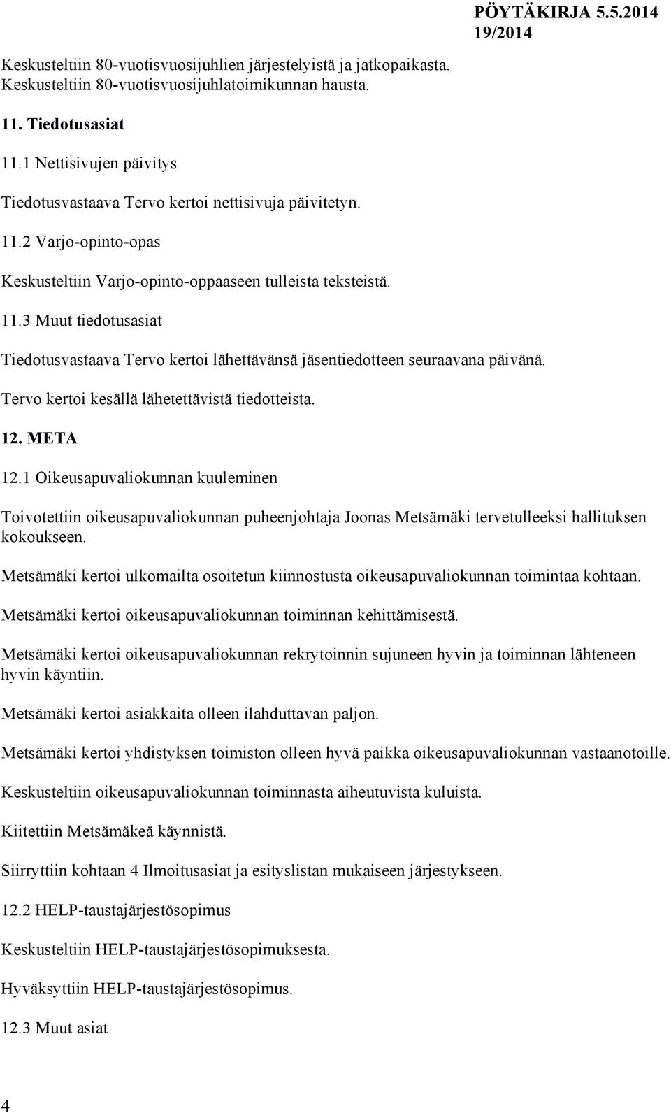 Tervo kertoi kesällä lähetettävistä tiedotteista. 12. META 12.1 Oikeusapuvaliokunnan kuuleminen Toivotettiin oikeusapuvaliokunnan puheenjohtaja Joonas Metsämäki tervetulleeksi hallituksen kokoukseen.