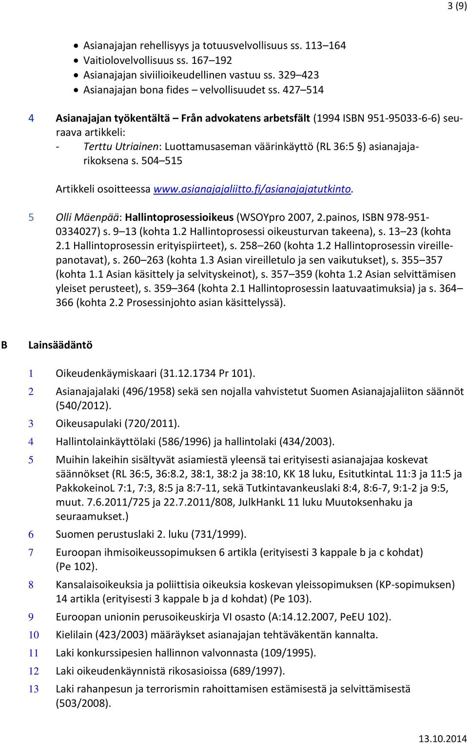 504 515 Artikkeli osoitteessa www.asianajajaliitto.fi/asianajajatutkinto. 5 Olli Mäenpää: Hallintoprosessioikeus (WSOYpro 2007, 2.painos, ISBN 978-951- 0334027) s. 9 13 (kohta 1.