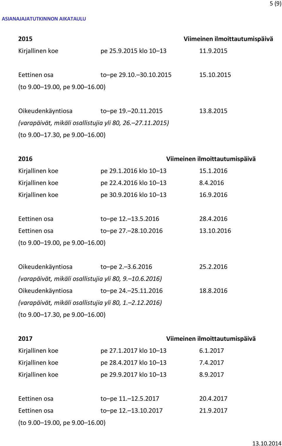 1.2016 Kirjallinen koe pe 22.4.2016 klo 10 13 8.4.2016 Kirjallinen koe pe 30.9.2016 klo 10 13 16.9.2016 Eettinen osa to pe 12. 13.5.2016 28.4.2016 Eettinen osa to pe 27. 28.10.2016 13.10.2016 (to 9.