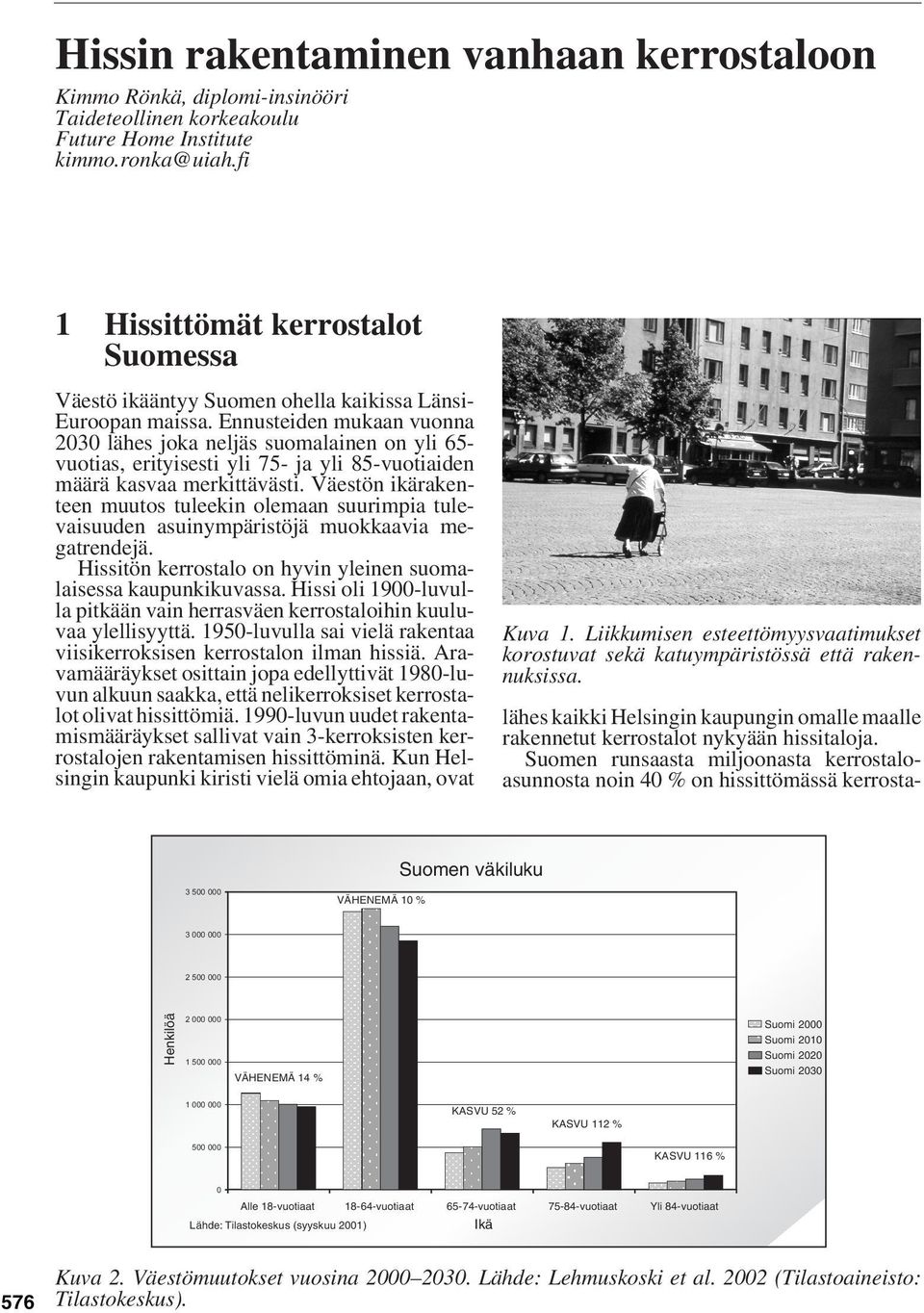Väestön ikärakenteen muutos tuleekin olemaan suurimpia tulevaisuuden asuinympäristöjä muokkaavia megatrendejä. Hissitön kerrostalo on hyvin yleinen suomalaisessa kaupunkikuvassa.