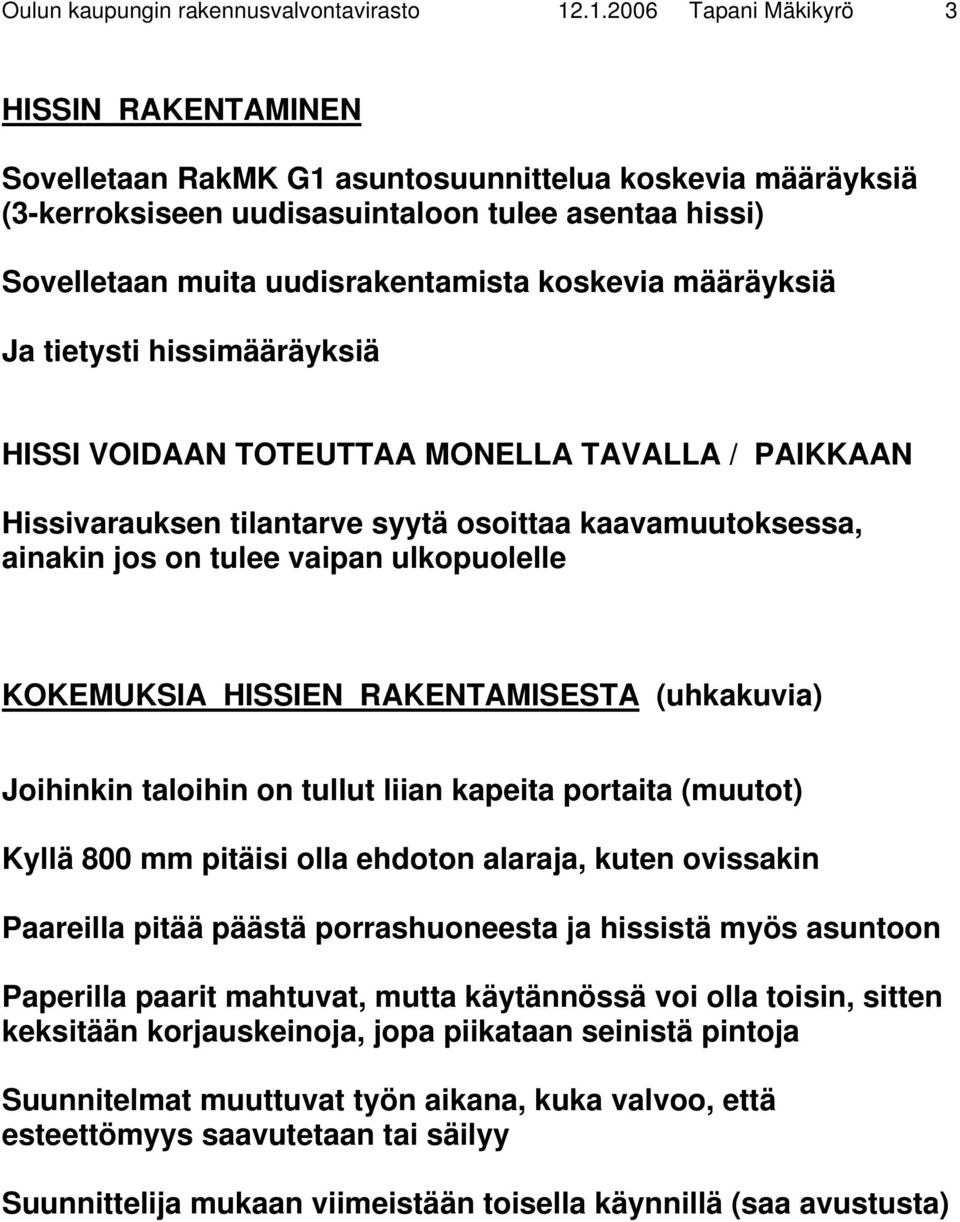 koskevia määräyksiä Ja tietysti hissimääräyksiä HISSI VOIDAAN TOTEUTTAA MONELLA TAVALLA / PAIKKAAN Hissivarauksen tilantarve syytä osoittaa kaavamuutoksessa, ainakin jos on tulee vaipan ulkopuolelle