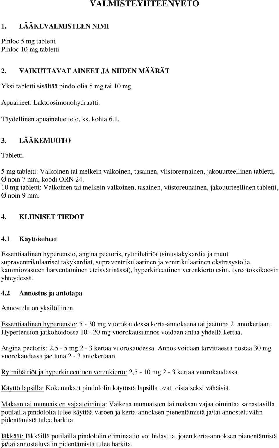 5 mg tabletti: Valkoinen tai melkein valkoinen, tasainen, viistoreunainen, jakouurteellinen tabletti, Ø noin 7 mm, koodi ORN 24.