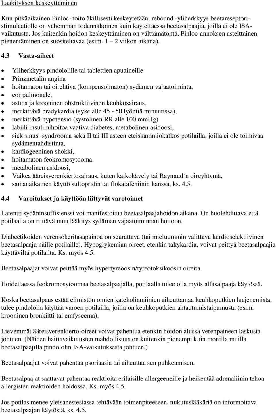 3 Vasta-aiheet Yliherkkyys pindololille tai tablettien apuaineille Prinzmetalin angina hoitamaton tai oirehtiva (kompensoimaton) sydämen vajaatoiminta, cor pulmonale, astma ja krooninen