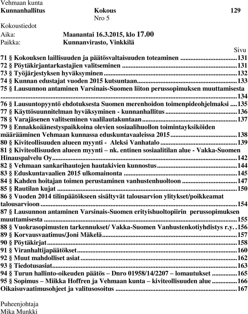 .. 133 75 Lausunnon antaminen Varsinais-Suomen liiton perussopimuksen muuttamisesta... 134 76 Lausuntopyyntö ehdotuksesta Suomen merenhoidon toimenpideohjelmaksi.