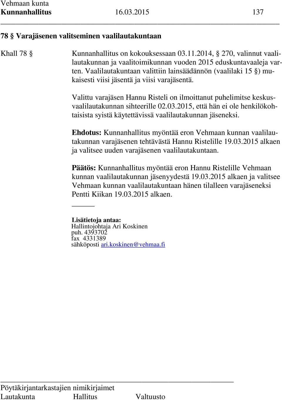 Valittu varajäsen Hannu Risteli on ilmoittanut puhelimitse keskusvaalilautakunnan sihteerille 02.03.2015, että hän ei ole henkilökohtaisista syistä käytettävissä vaalilautakunnan jäseneksi.